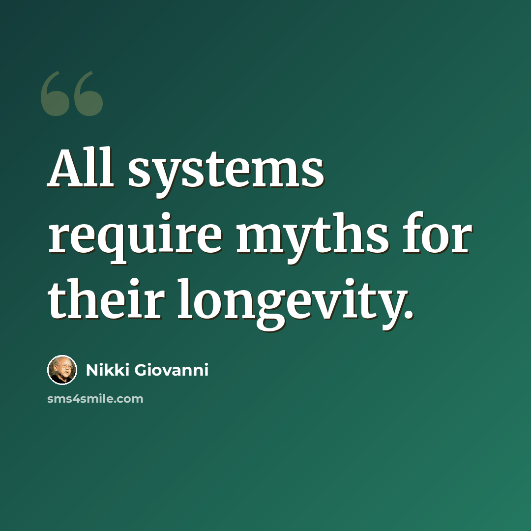 “All systems require myths for their longevity.” quote by Nikki Giovanni