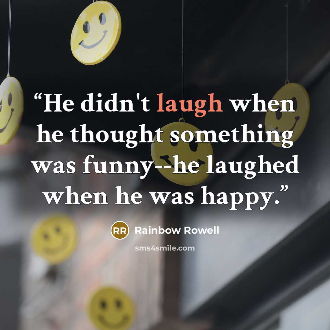 “He didn't laugh when he thought something was funny--he laughed when he was happy.” quote by Rainbow Rowell