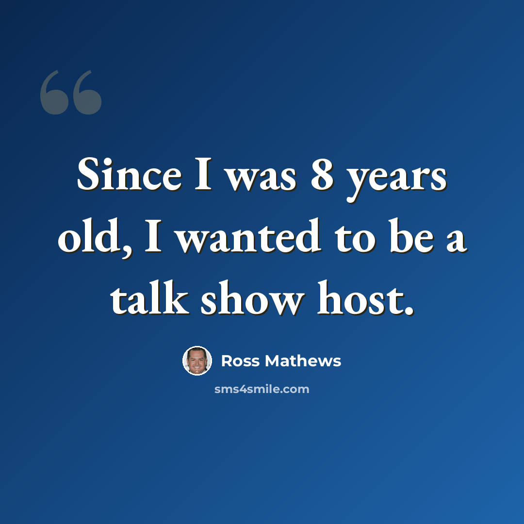 “Since I was 8 years old, I wanted to be a talk show host.” quote by Ross Mathews