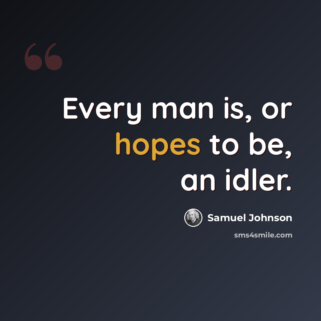 “Every man is, or hopes to be, an idler.” quote by Samuel Johnson