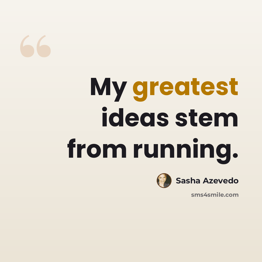 “My greatest ideas stem from running.” quote by Sasha Azevedo
