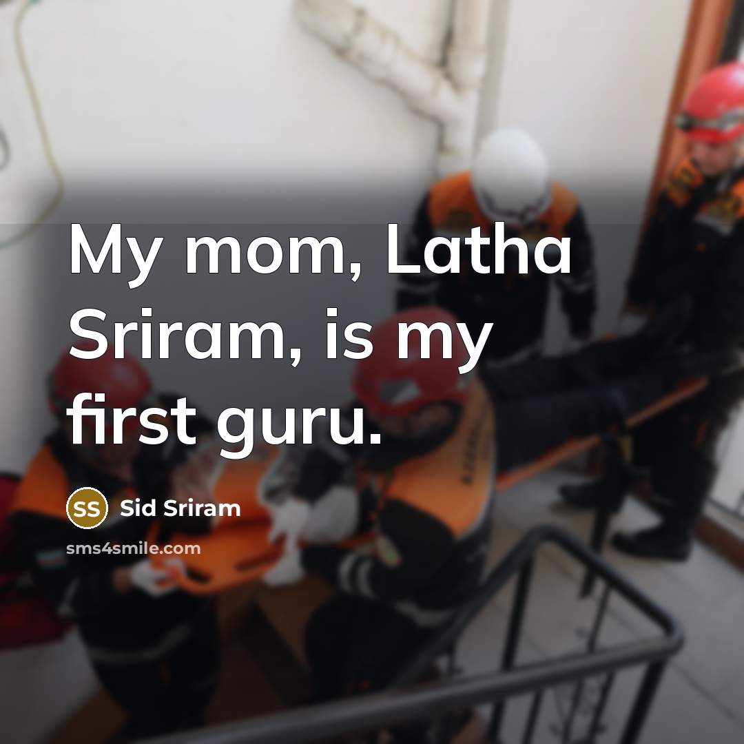 “My mom, Latha Sriram, is my first guru.” quote by Sid Sriram