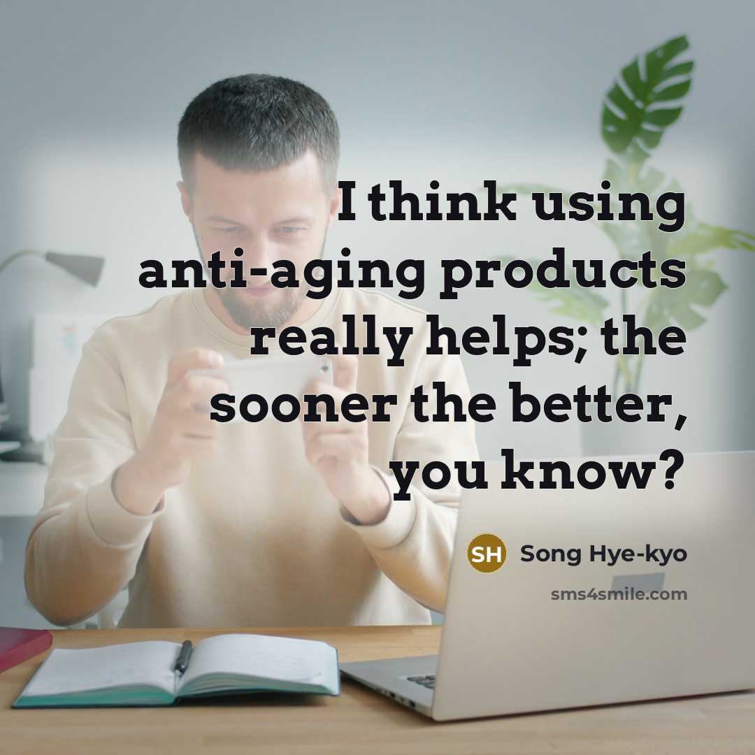 “I think using anti-aging products really helps; the sooner the better, you know?” quote by Song Hye-kyo