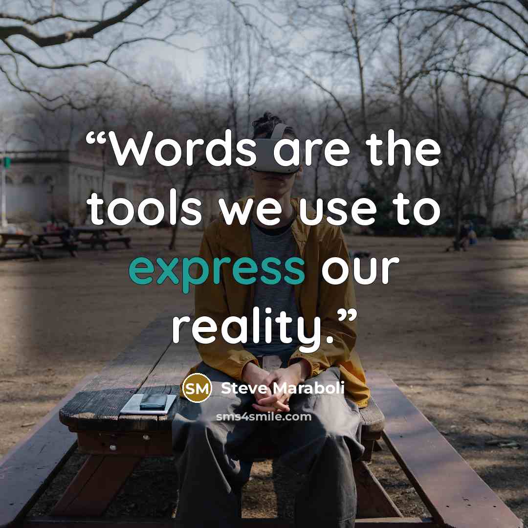 “Words are the tools we use to express our reality.” quote by Steve Maraboli