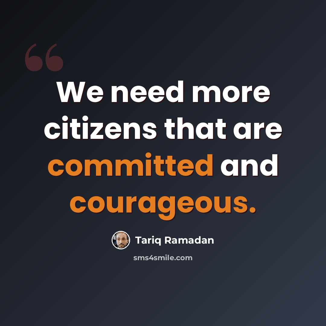 “We need more citizens that are committed and courageous.” quote by Tariq Ramadan
