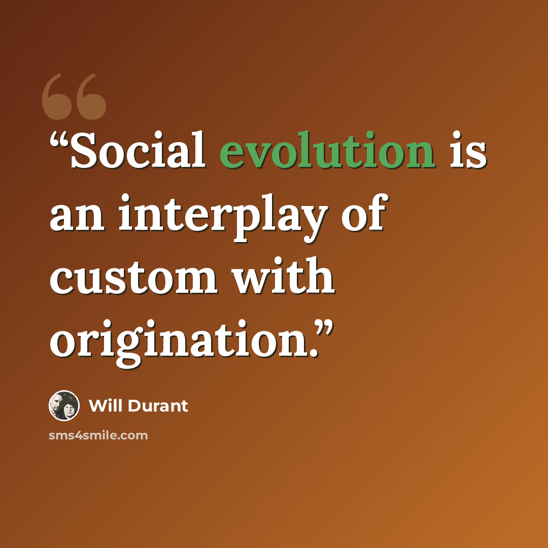 “Social evolution is an interplay of custom with origination.” quote by Will Durant