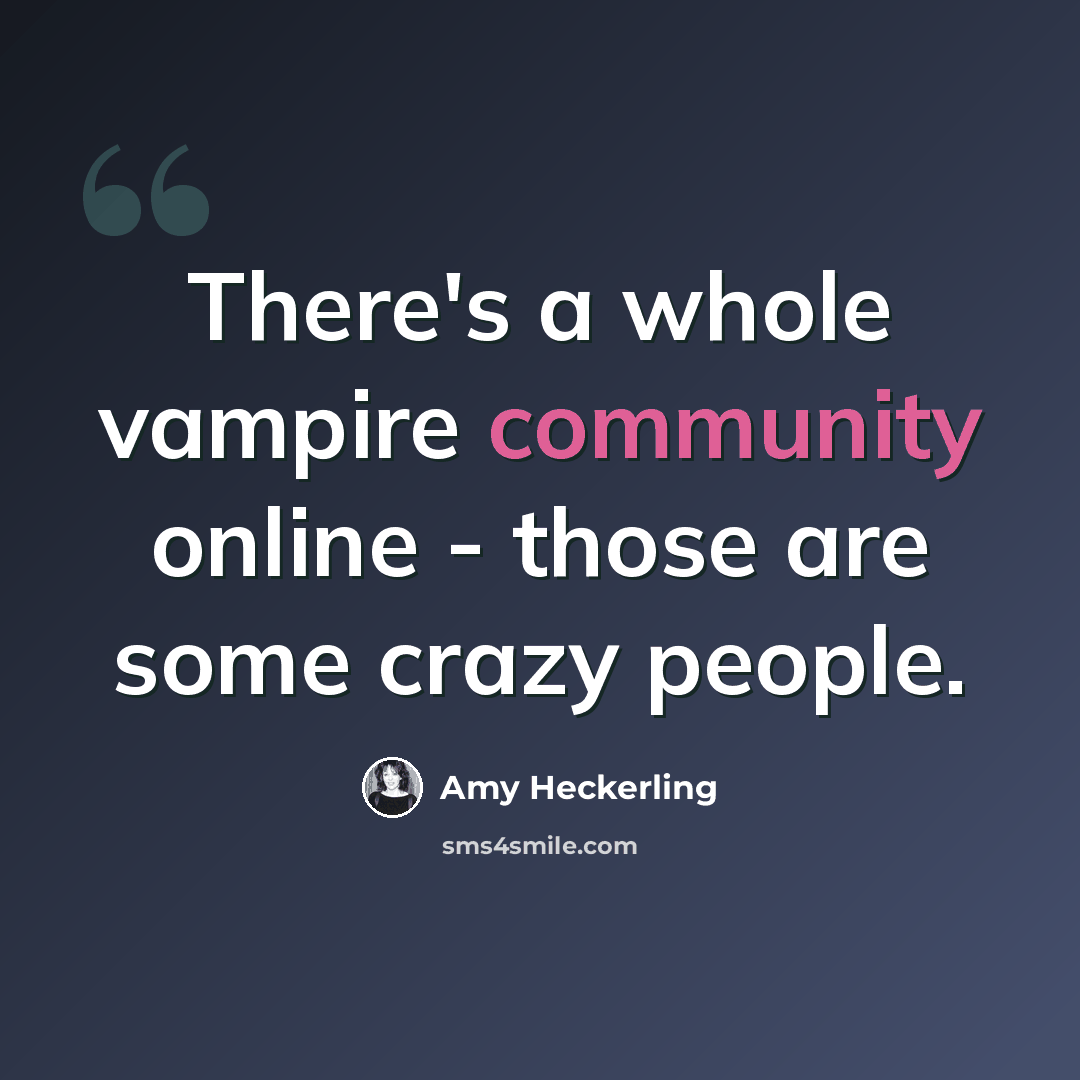 “There's a whole vampire community online - those are some crazy people.” quote by Amy Heckerling