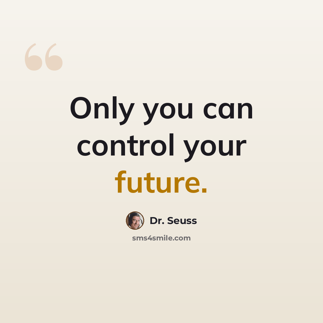 “Only you can control your future.” quote by Dr. Seuss