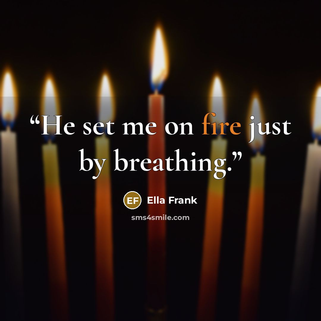 “He set me on fire just by breathing.” quote by Ella Frank