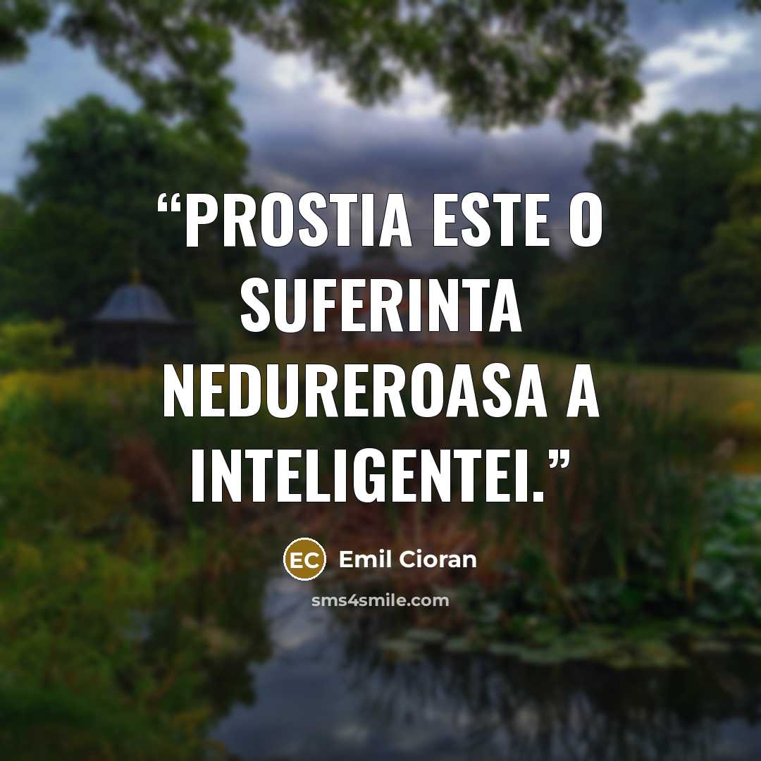 “Prostia este o suferinta nedureroasa a inteligentei.” quote by Emil Cioran
