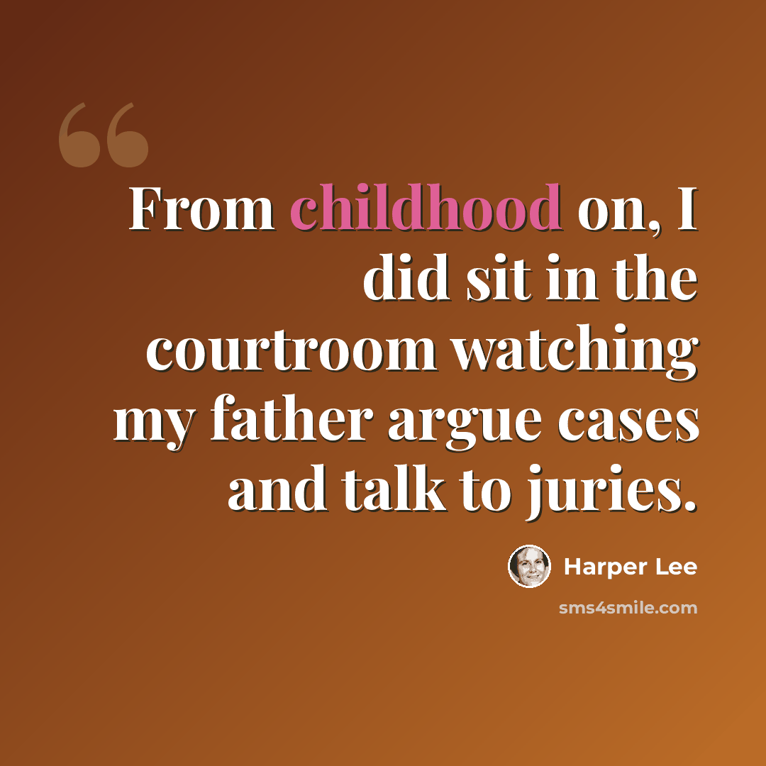 “From childhood on, I did sit in the courtroom watching my father argue cases and talk to juries.” quote by Harper Lee