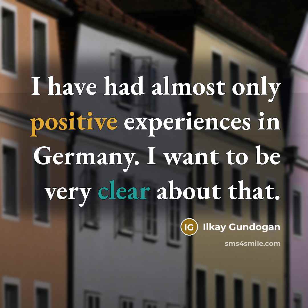 “I have had almost only positive experiences in Germany. I want to be very clear about that.” quote by Ilkay Gundogan