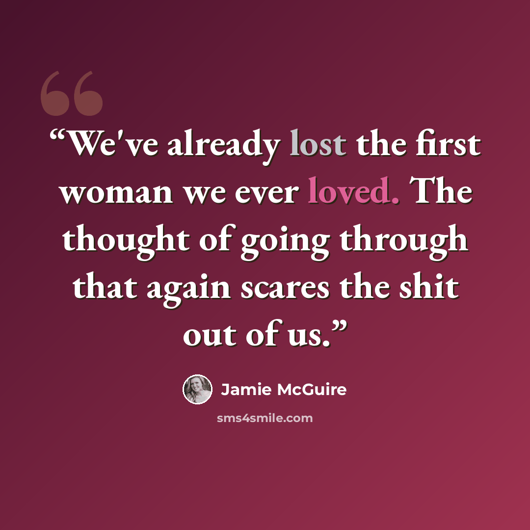 “We've already lost the first woman we ever loved. The thought of going through that again scares the shit out of us.” quote by Jamie McGuire