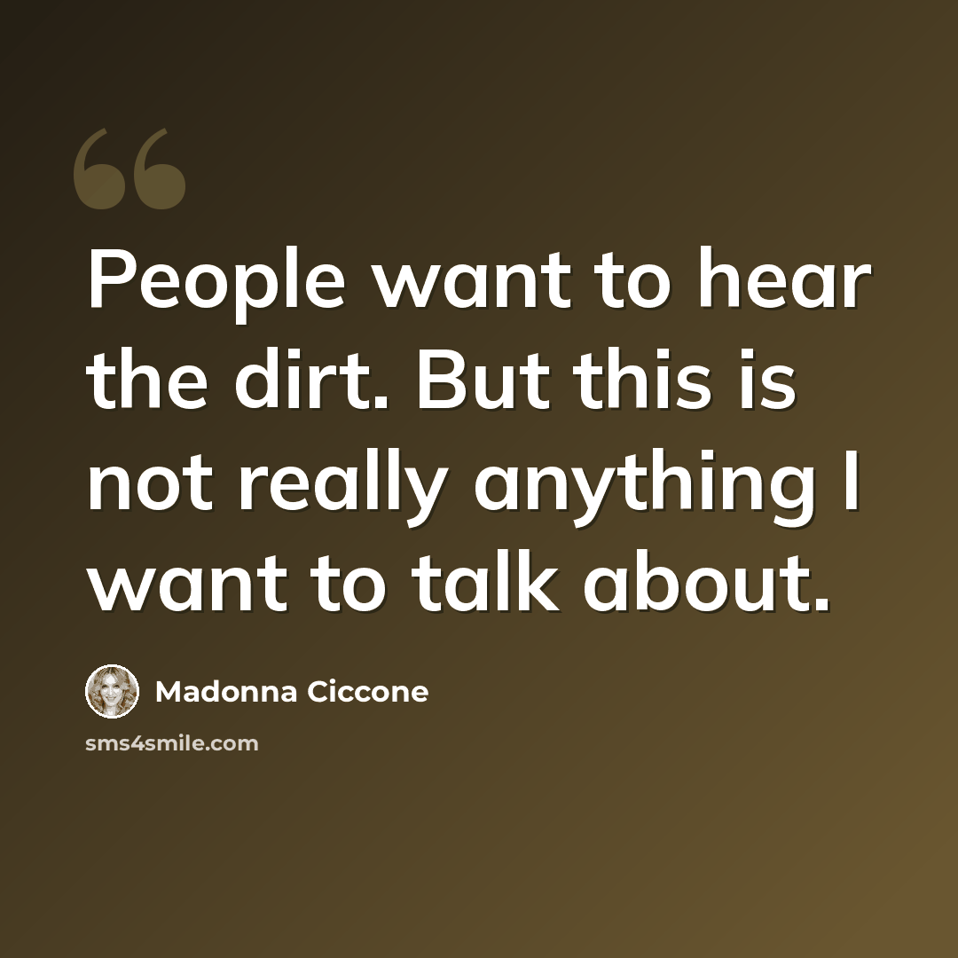 “People want to hear the dirt. But this is not really anything I want to talk about.” quote by Madonna Ciccone