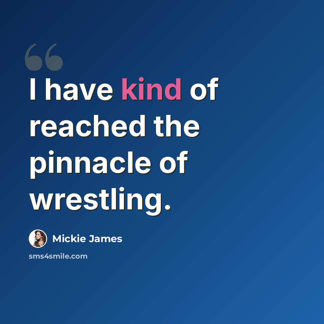“I have kind of reached the pinnacle of wrestling.” quote by Mickie James