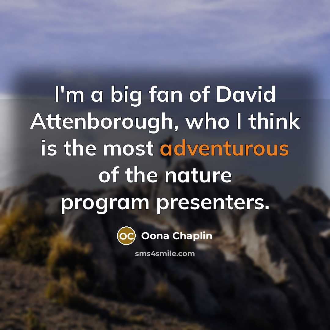 “I'm a big fan of David Attenborough, who I think is the most adventurous of the nature program presenters.” quote by Oona Chaplin
