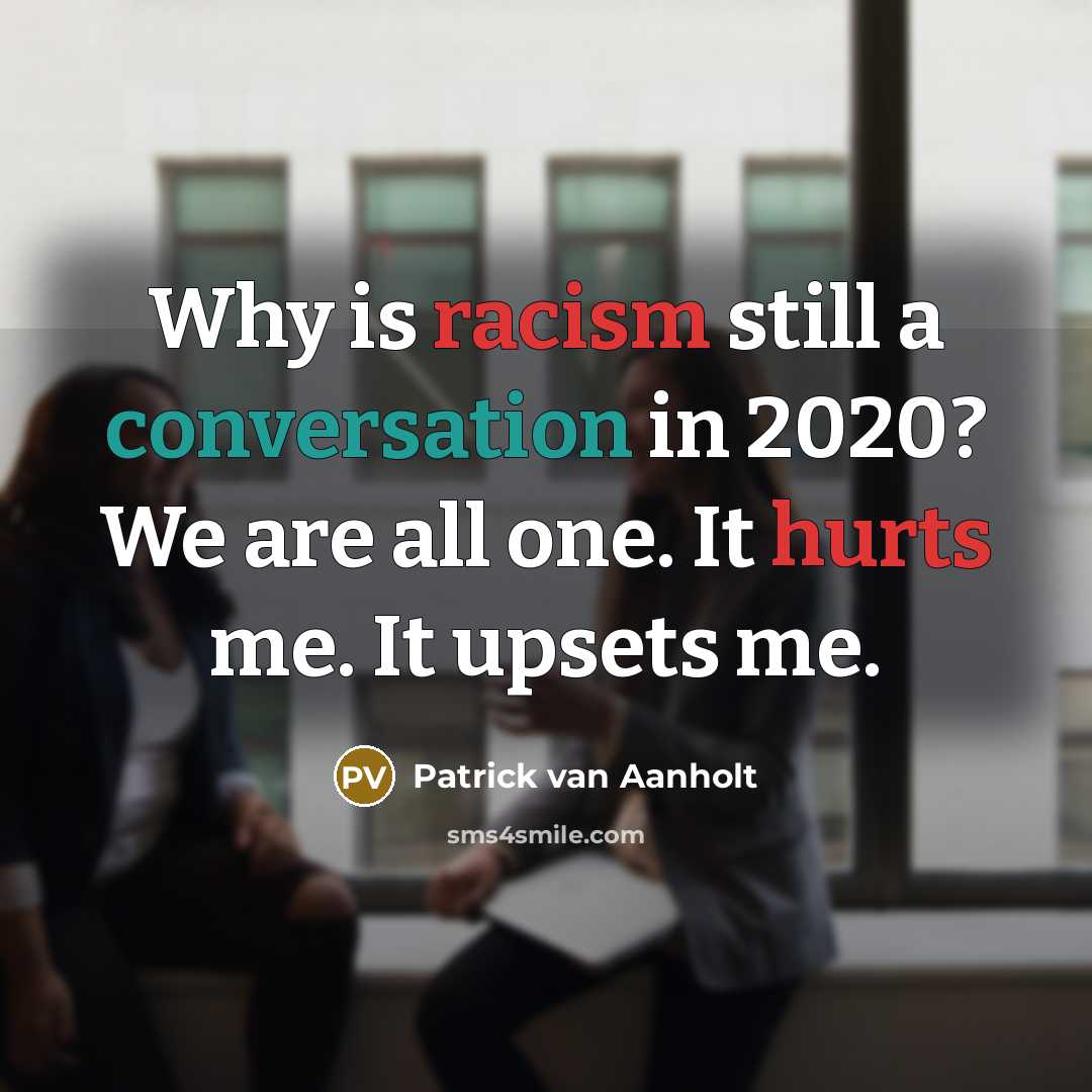 “Why is racism still a conversation in 2020? We are all one. It hurts me. It upsets me.” quote by Patrick van Aanholt