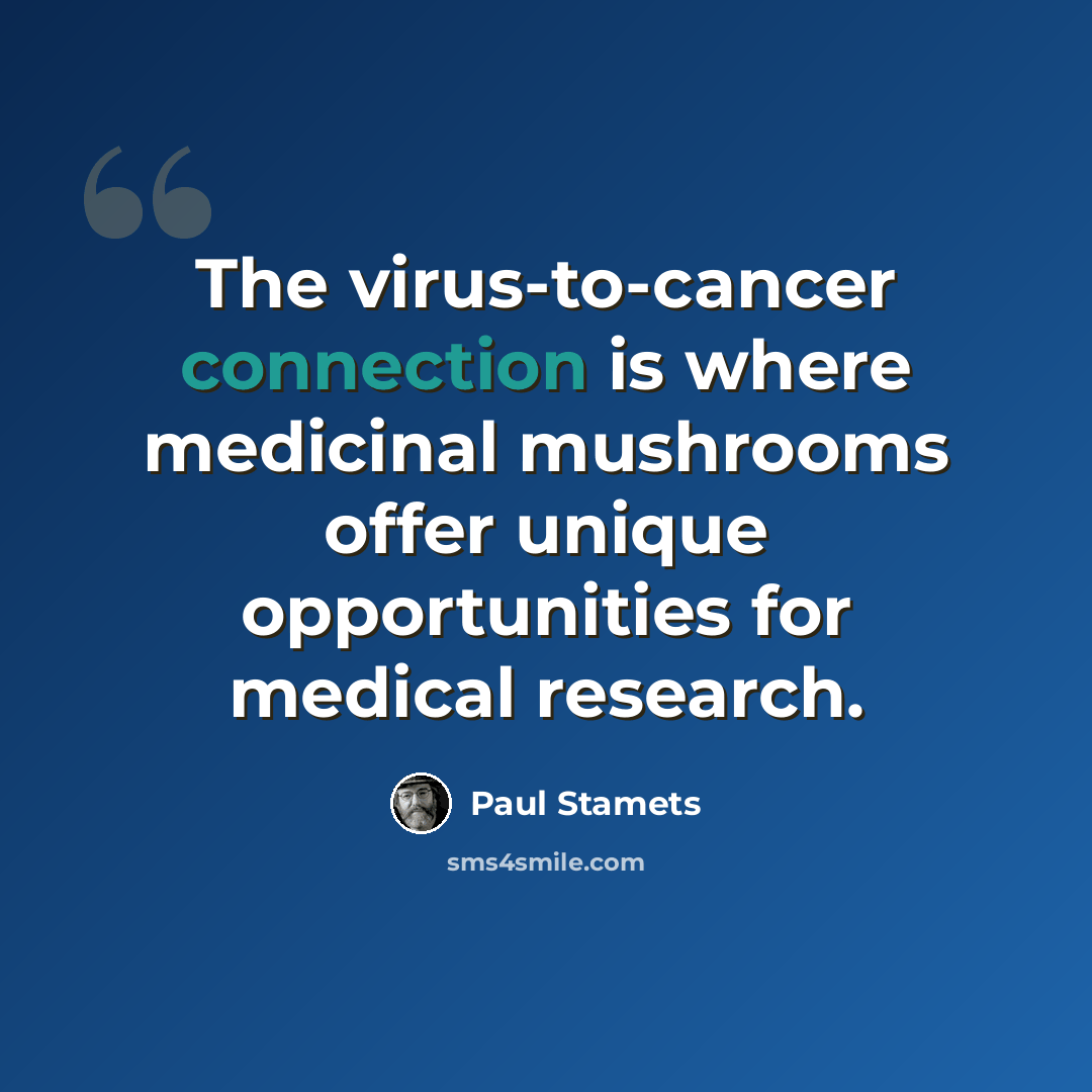 “The virus-to-cancer connection is where medicinal mushrooms offer unique opportunities for medical research.” quote by Paul Stamets
