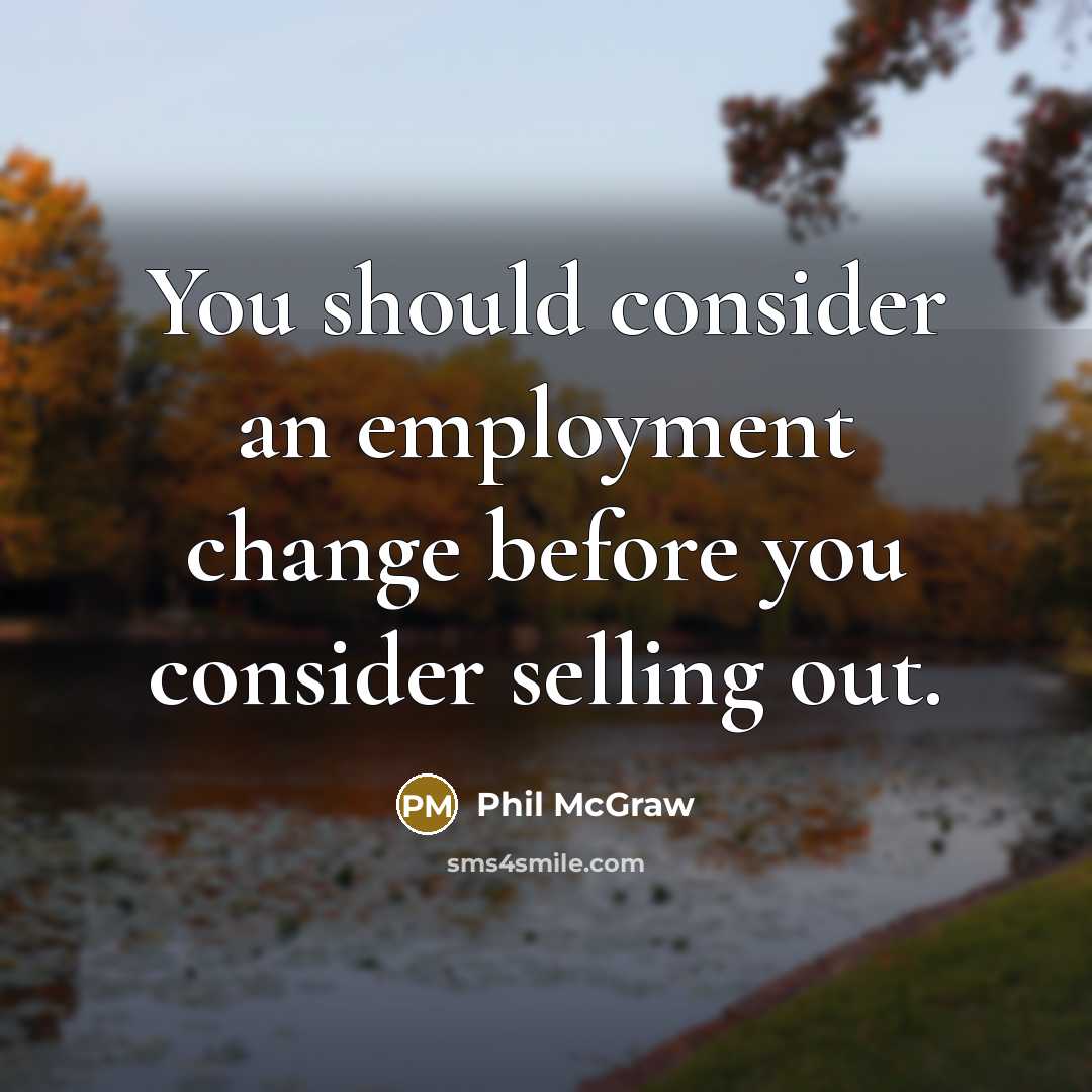 “You should consider an employment change before you consider selling out.” quote by Phil McGraw