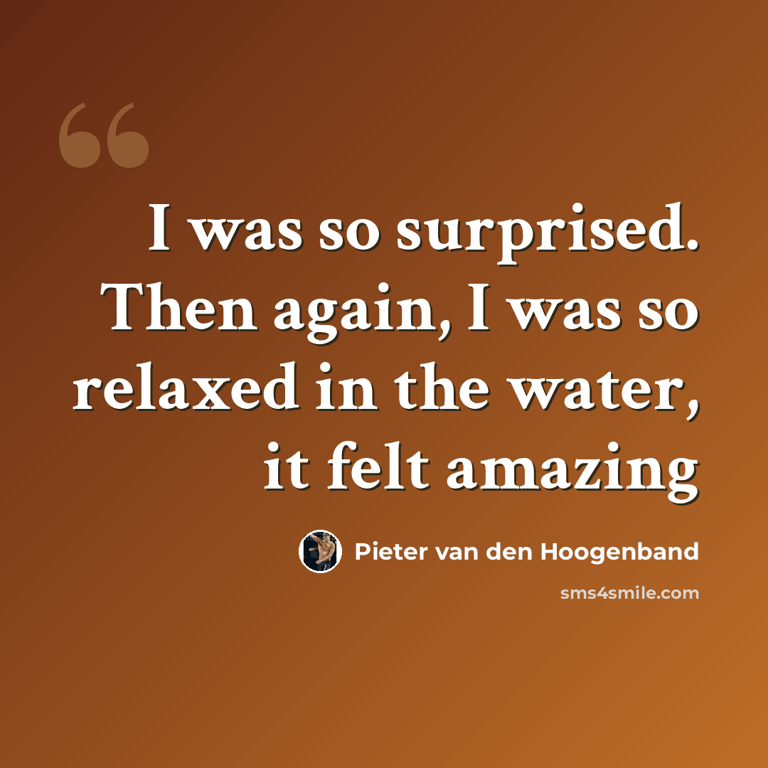“I was so surprised. Then again, I was so relaxed in the water, it felt amazing” quote by Pieter van den Hoogenband