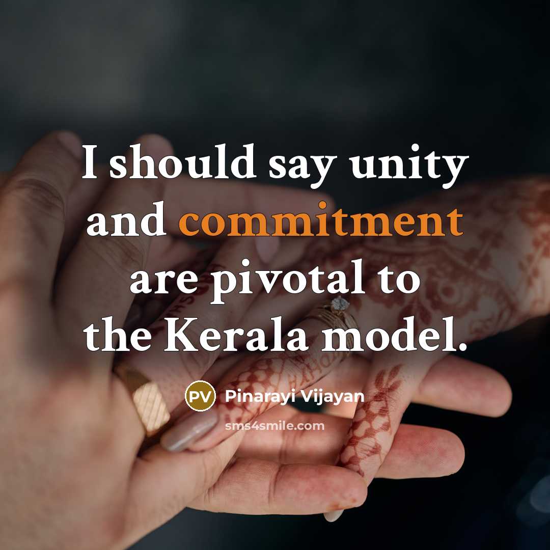 “I should say unity and commitment are pivotal to the Kerala model.” quote by Pinarayi Vijayan
