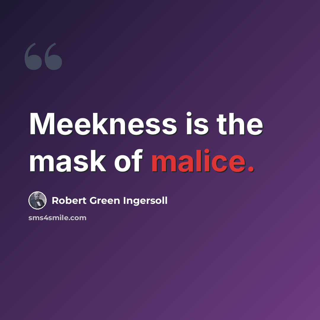 “Meekness is the mask of malice.” quote by Robert Green Ingersoll