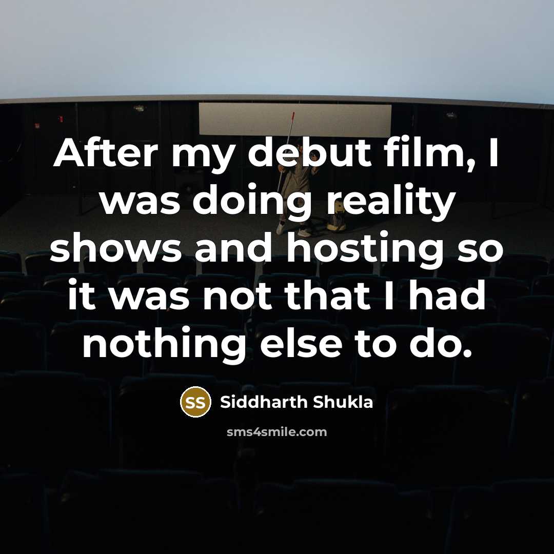 “After my debut film, I was doing reality shows and hosting so it was not that I had nothing else to do.” quote by Siddharth Shukla