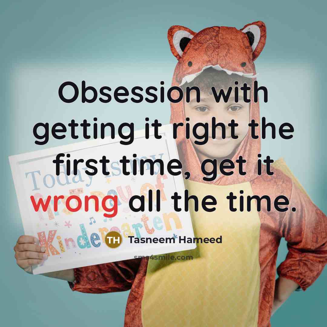 “Obsession with getting it right the first time, get it wrong all the time.” quote by Tasneem Hameed