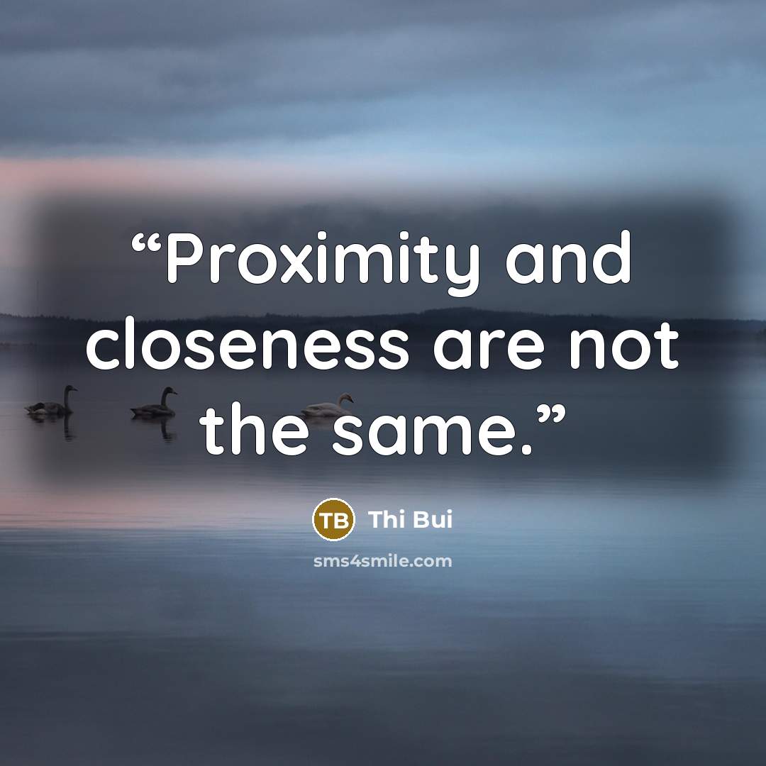 “Proximity and closeness are not the same.” quote by Thi Bui