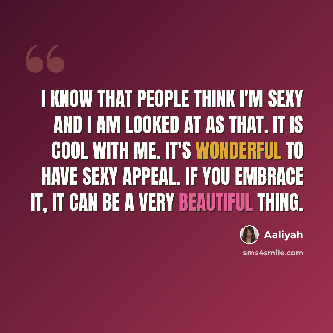 “I know that people think I'm sexy and I am looked at as that. It is cool with me. It's wonderful to have sexy appeal. If you embrace it, it can be a very beautiful thing.” quote by Aaliyah
