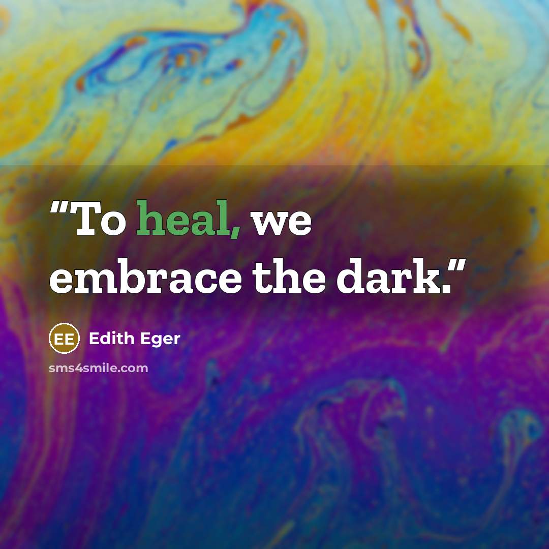 “To heal, we embrace the dark.” quote by Edith Eger