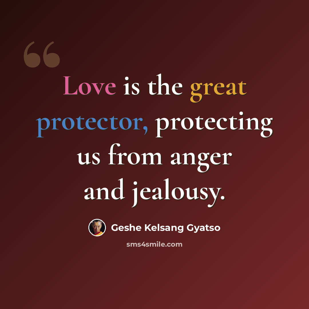 “Love is the great protector, protecting us from anger and jealousy.” quote by Geshe Kelsang Gyatso
