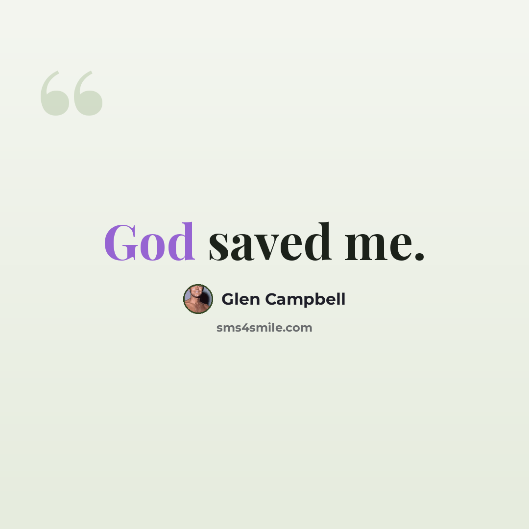 “God saved me.” quote by Glen Campbell