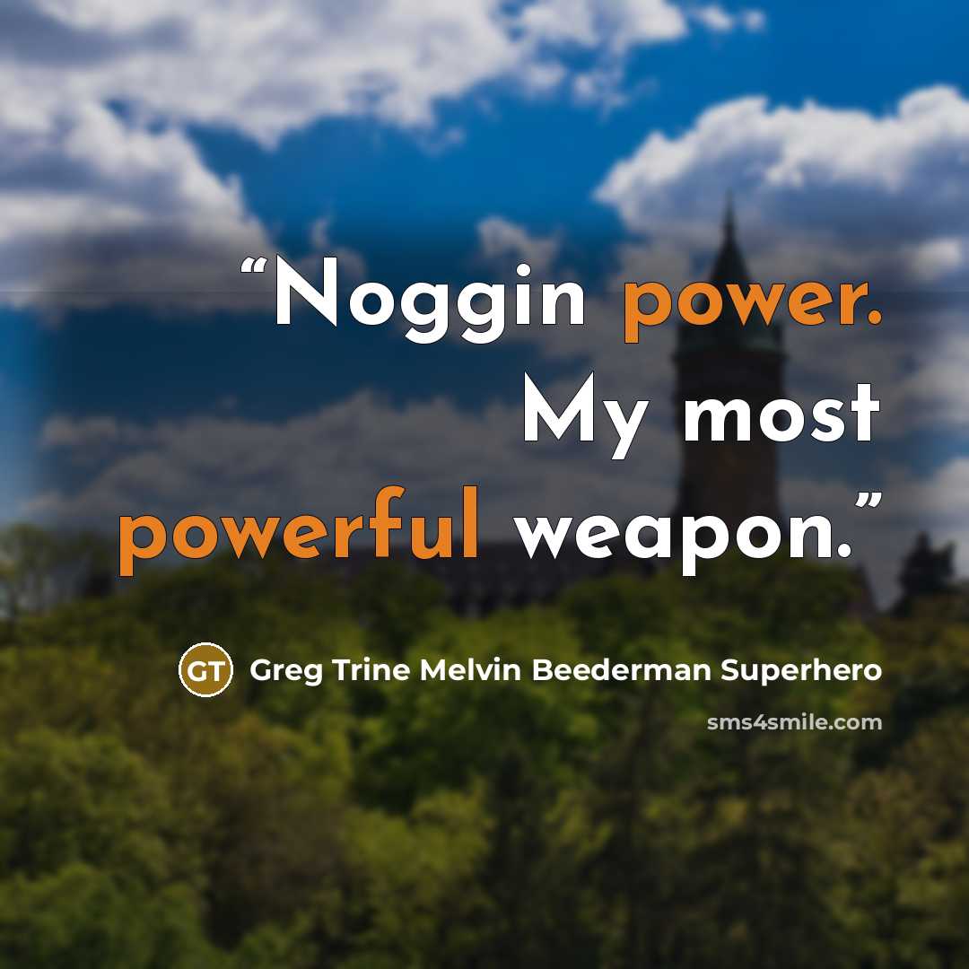 “Noggin power. My most powerful weapon.” quote by Greg Trine Melvin Beederman Superhero