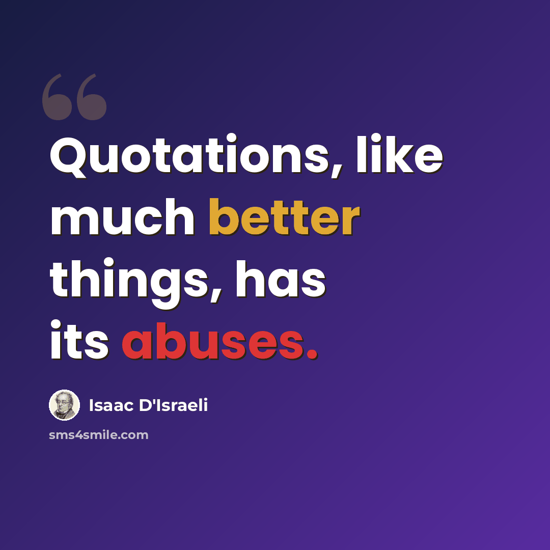 “Quotations, like much better things, has its abuses.” quote by Isaac D'Israeli