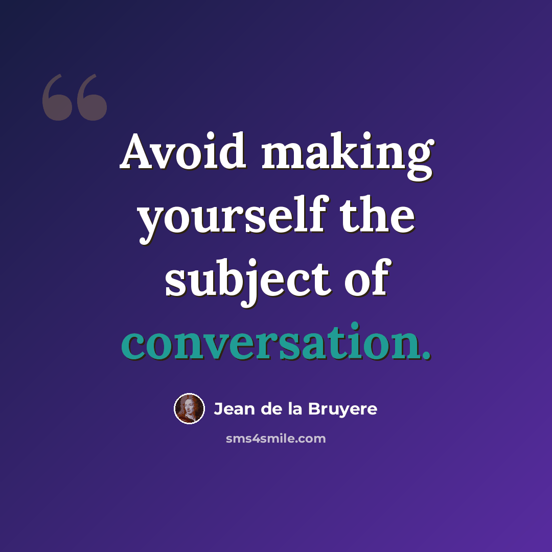 “Avoid making yourself the subject of conversation.” quote by Jean de la Bruyere