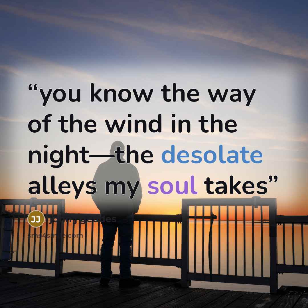 “you know the way of the wind in the night—the desolate alleys my soul takes” quote by john j geddes