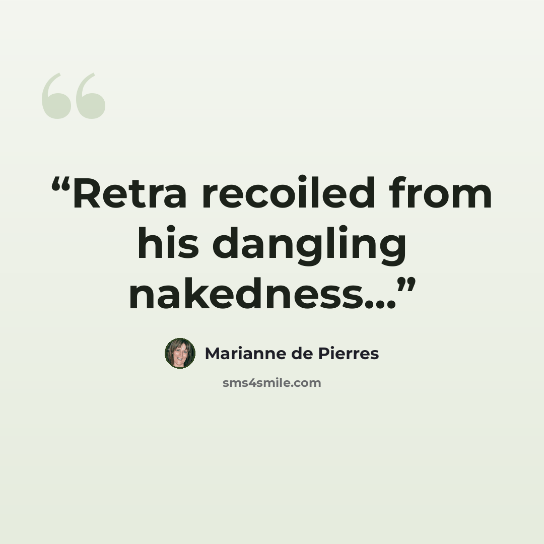 “Retra recoiled from his dangling nakedness...” quote by Marianne de Pierres