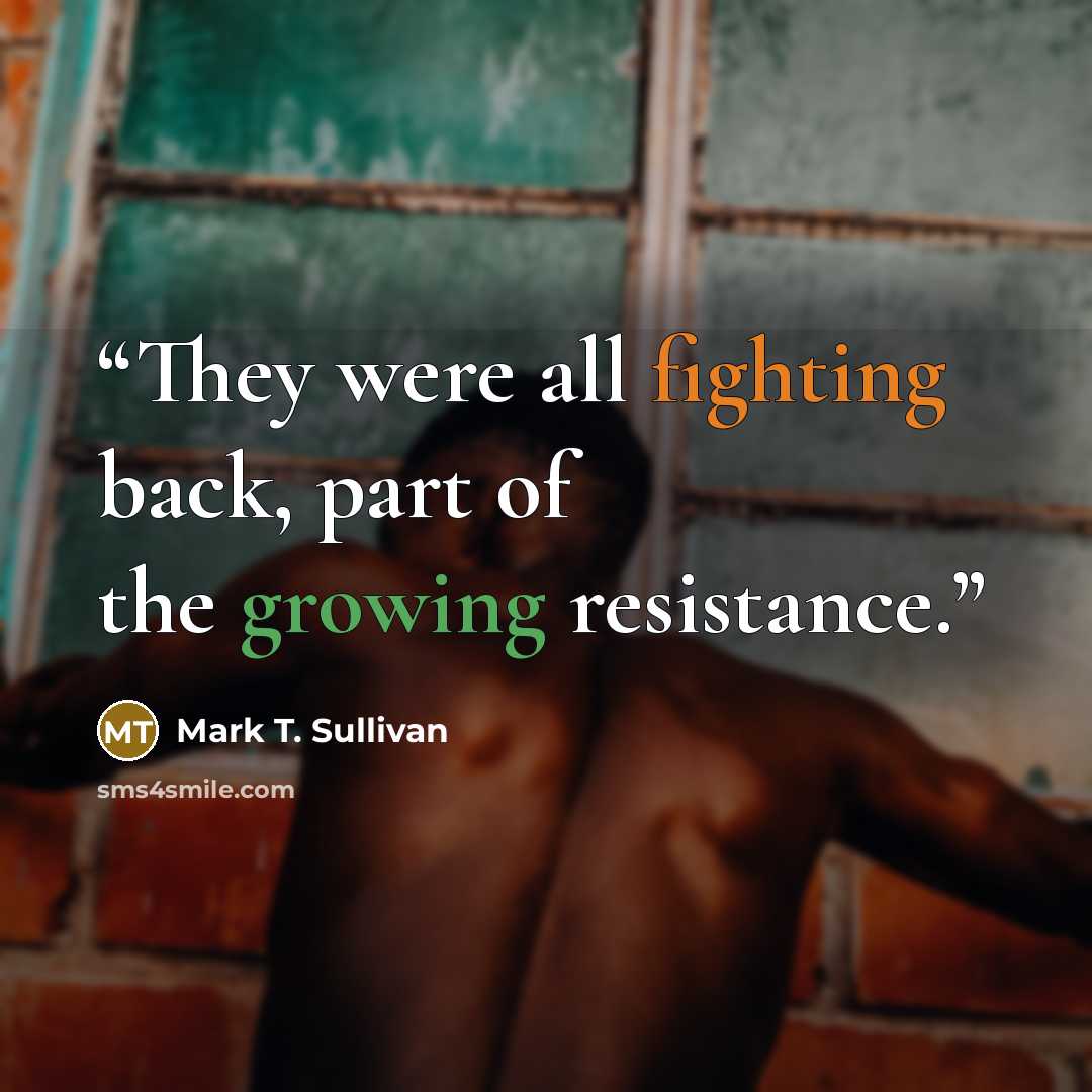 “They were all fighting back, part of the growing resistance.” quote by Mark T. Sullivan