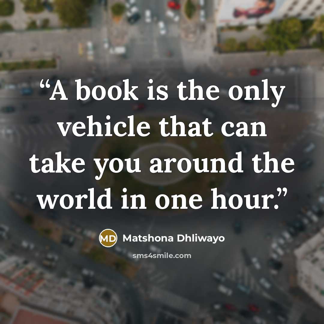 “A book is the only vehicle that can take you around the world in one hour.” quote by Matshona Dhliwayo
