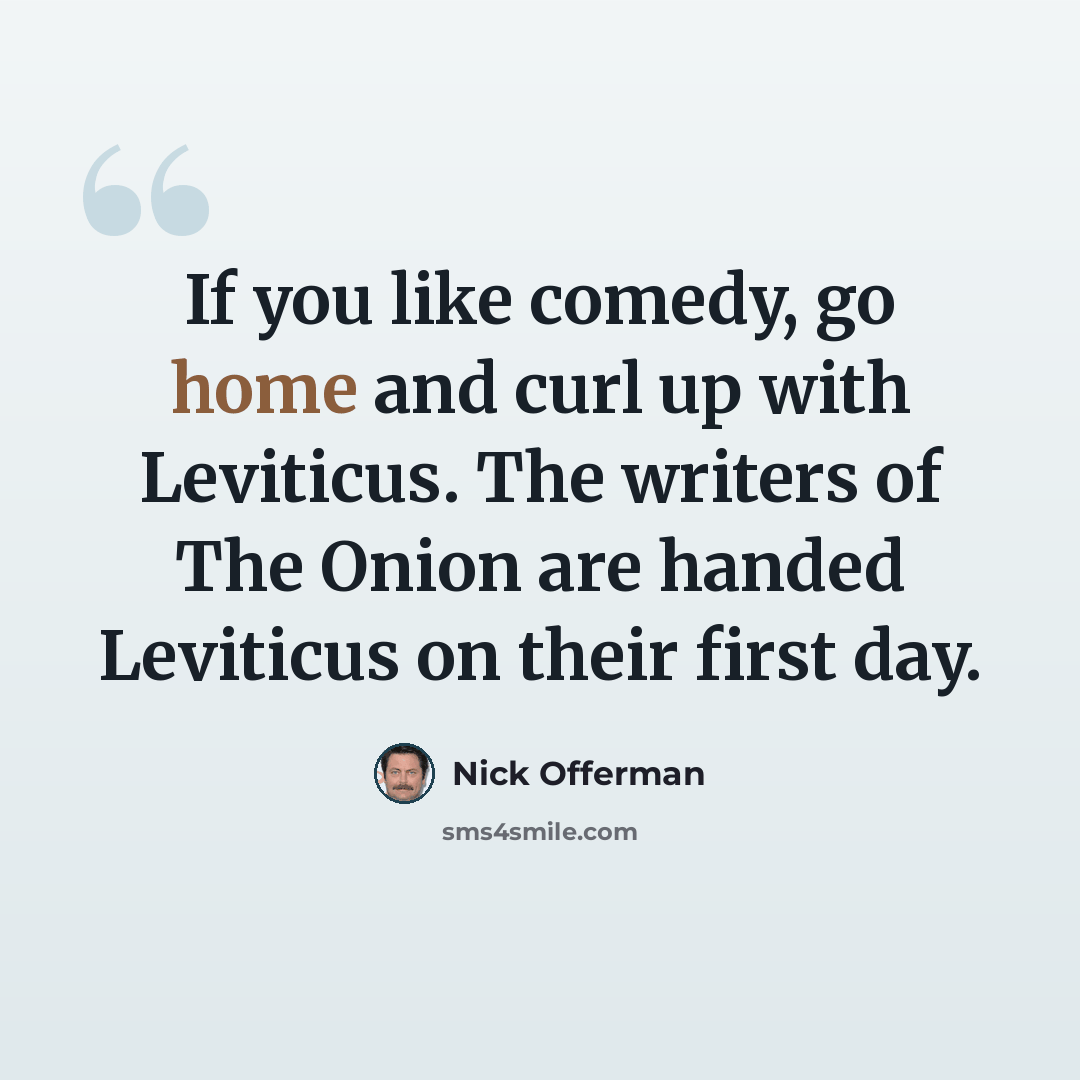 “If you like comedy, go home and curl up with Leviticus. The writers of The Onion are handed Leviticus on their first day.” quote by Nick Offerman