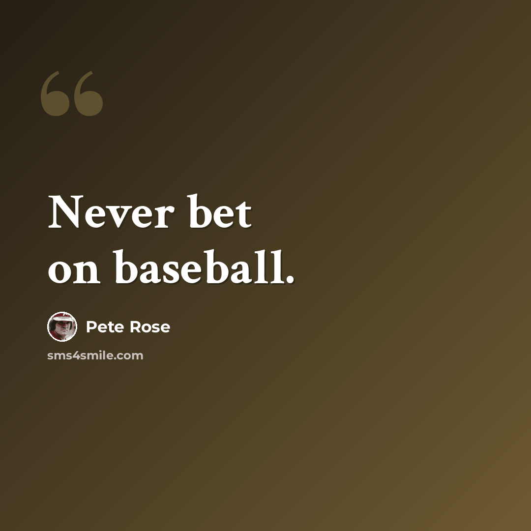 “Never bet on baseball.” quote by Pete Rose