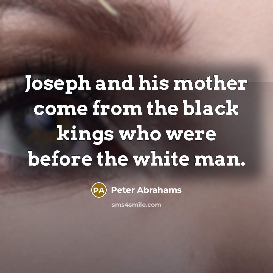 “Joseph and his mother come from the black kings who were before the white man.” quote by Peter Abrahams