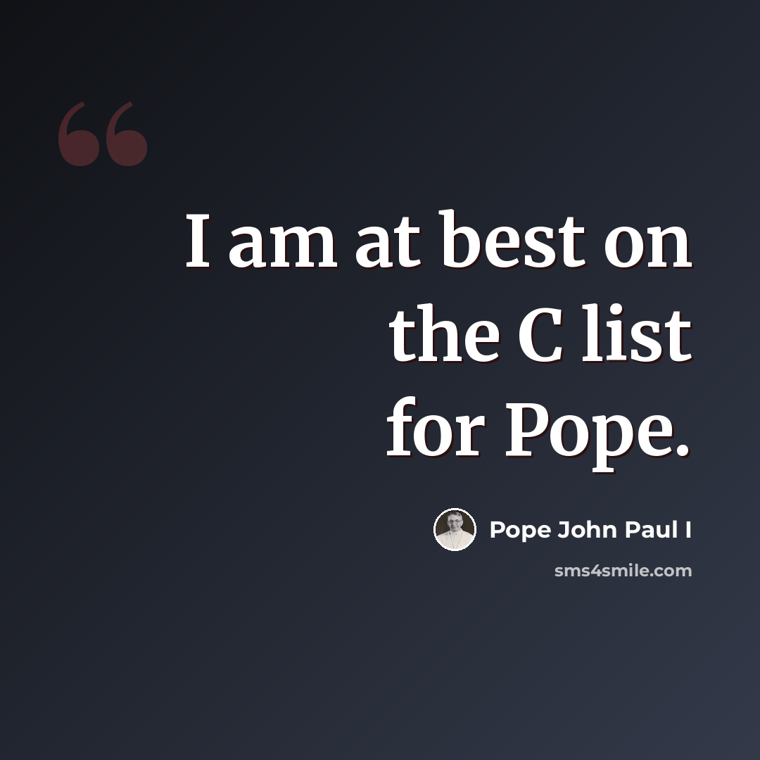 “I am at best on the C list for Pope.” quote by Pope John Paul I