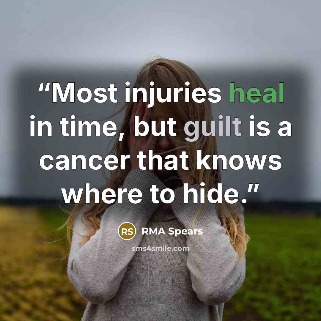 “Most injuries heal in time, but guilt is a cancer that knows where to hide.” quote by RMA Spears