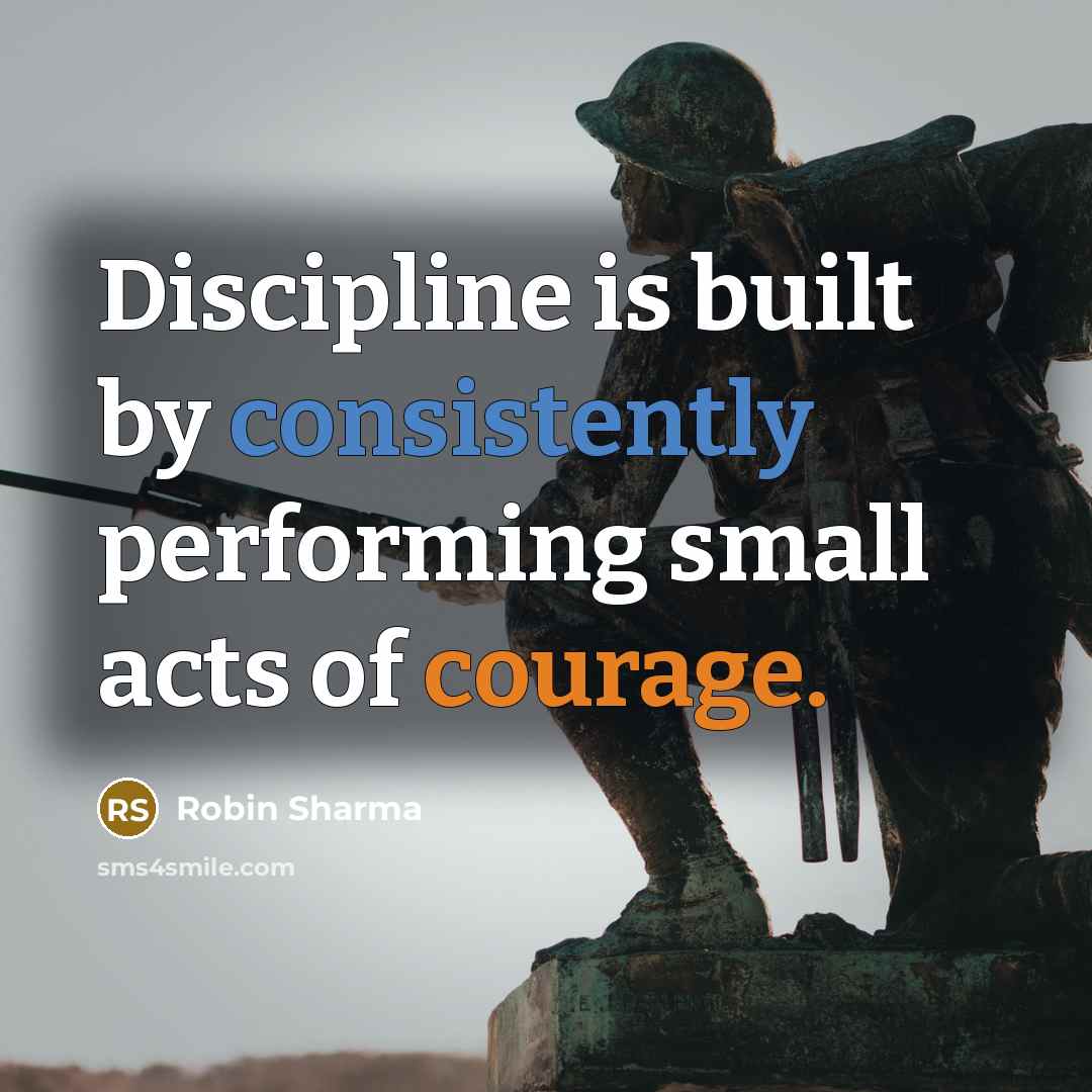 “Discipline is built by consistently performing small acts of courage.” quote by Robin Sharma