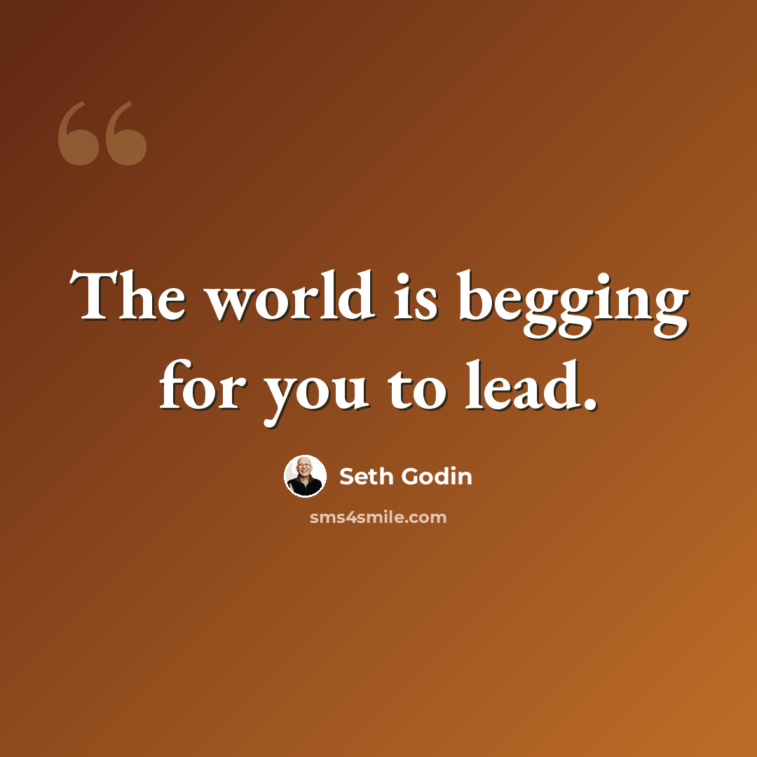 “The world is begging for you to lead.” quote by Seth Godin