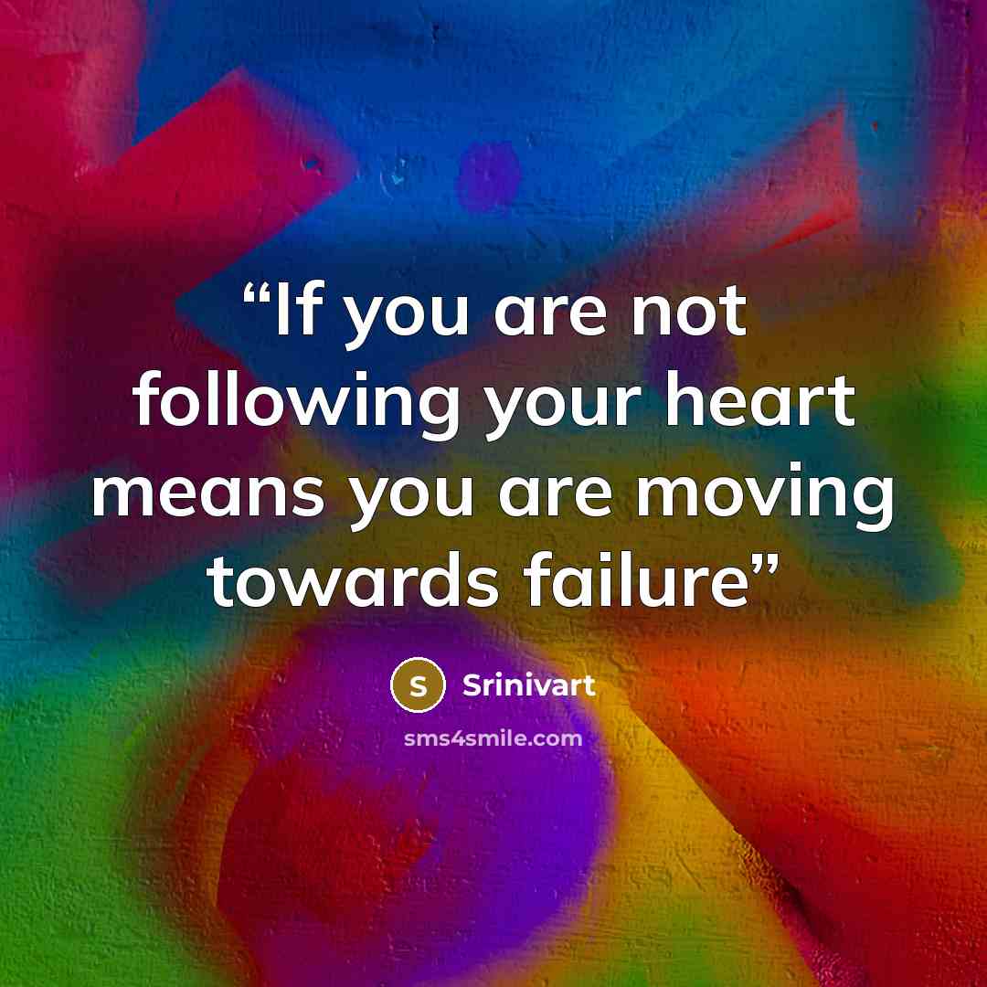 “If you are not following your heart means you are moving towards failure” quote by Srinivart