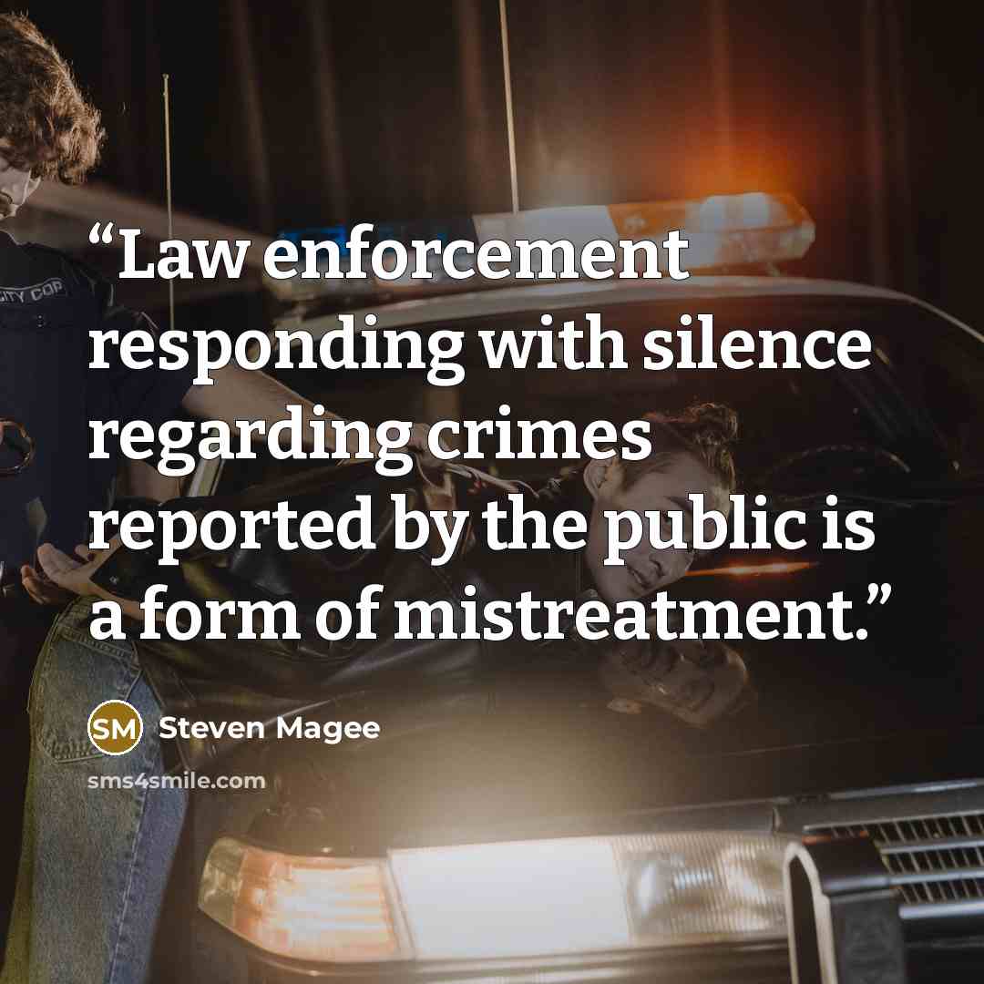 “Law enforcement responding with silence regarding crimes reported by the public is a form of mistreatment.” quote by Steven Magee
