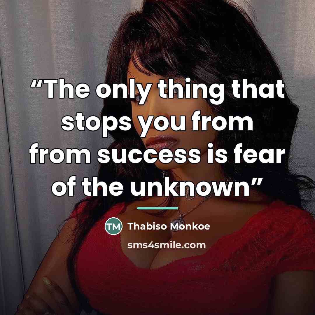 “The only thing that stops you from from success is fear of the unknown” quote by Thabiso Monkoe